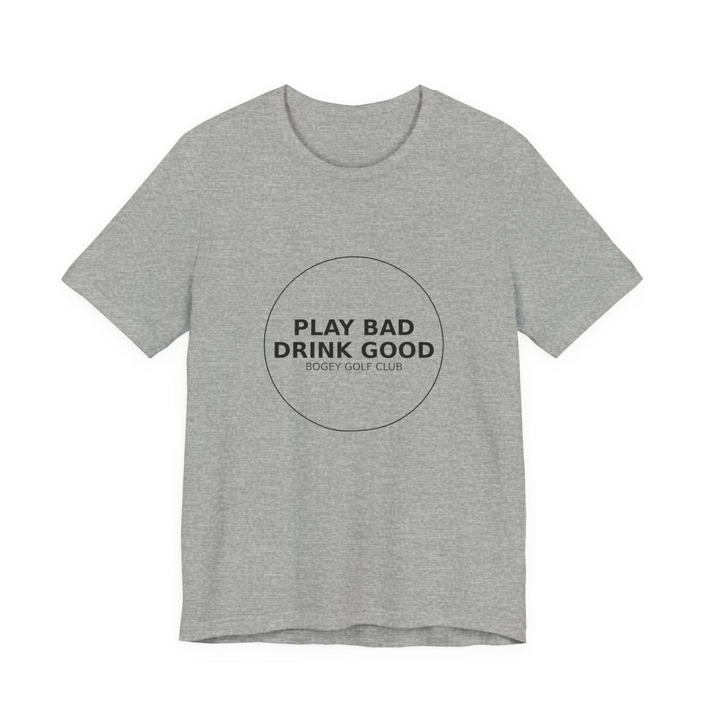 Play Bad Drink Good Golf Tee — Funny Golf Club Shirt