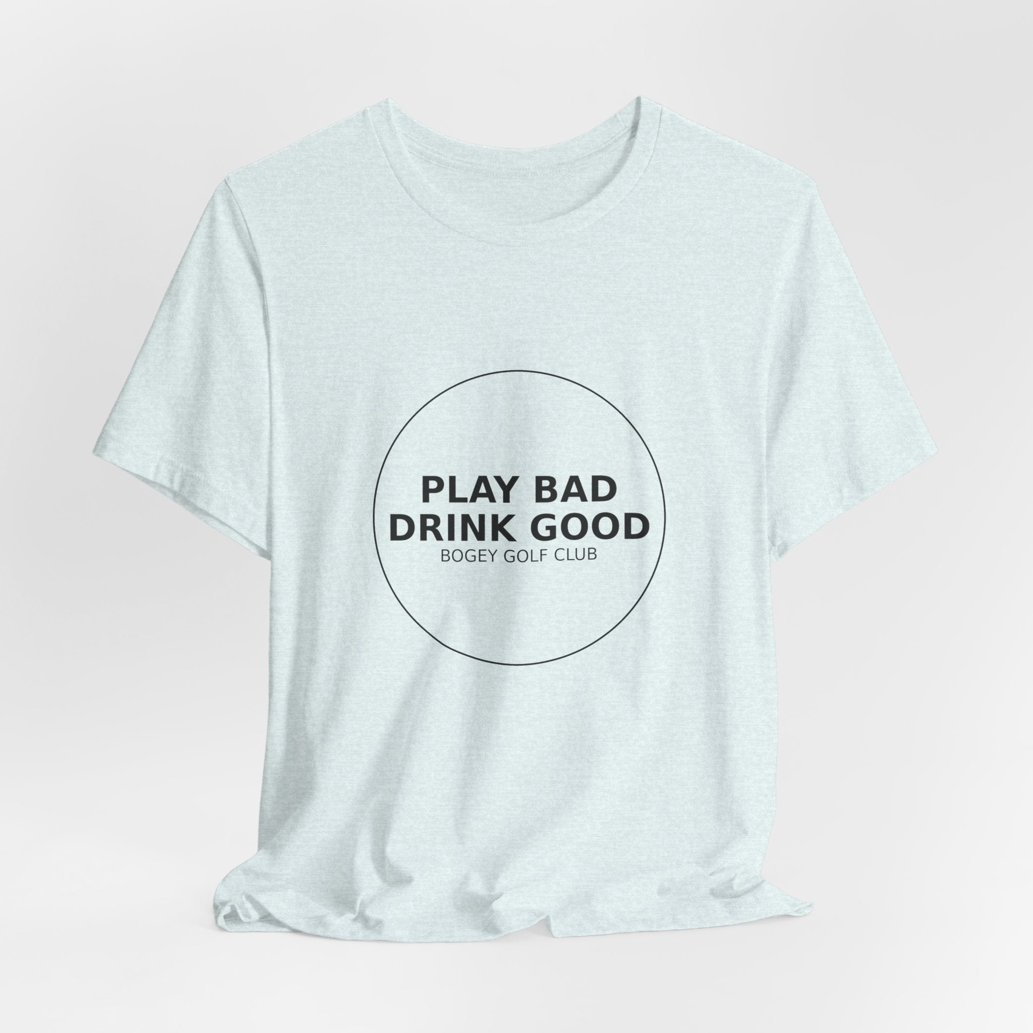 Play Bad Drink Good Golf Tee — Funny Golf Club Shirt