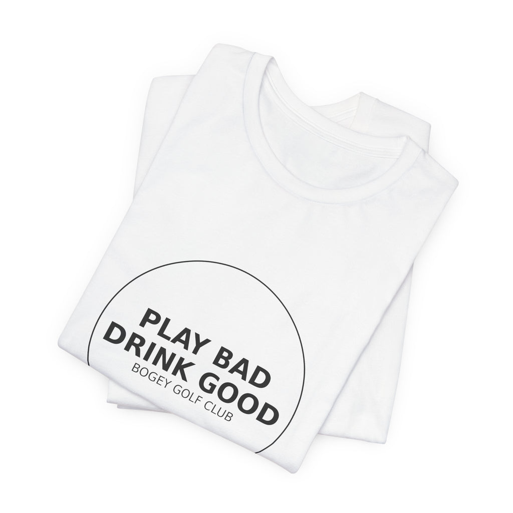 Play Bad Drink Good Golf Tee — Funny Golf Club Shirt