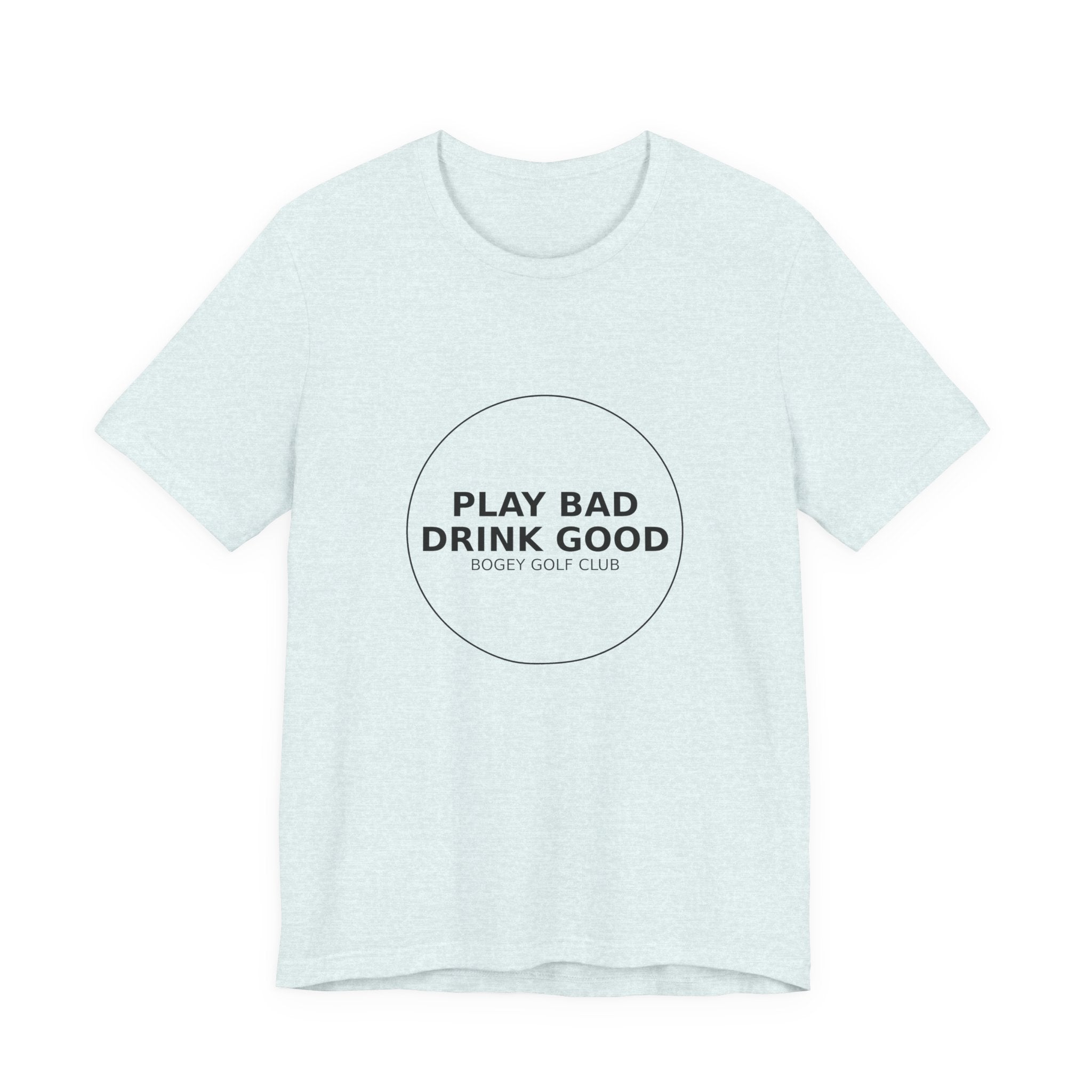 Play Bad Drink Good Golf Tee — Funny Golf Club Shirt