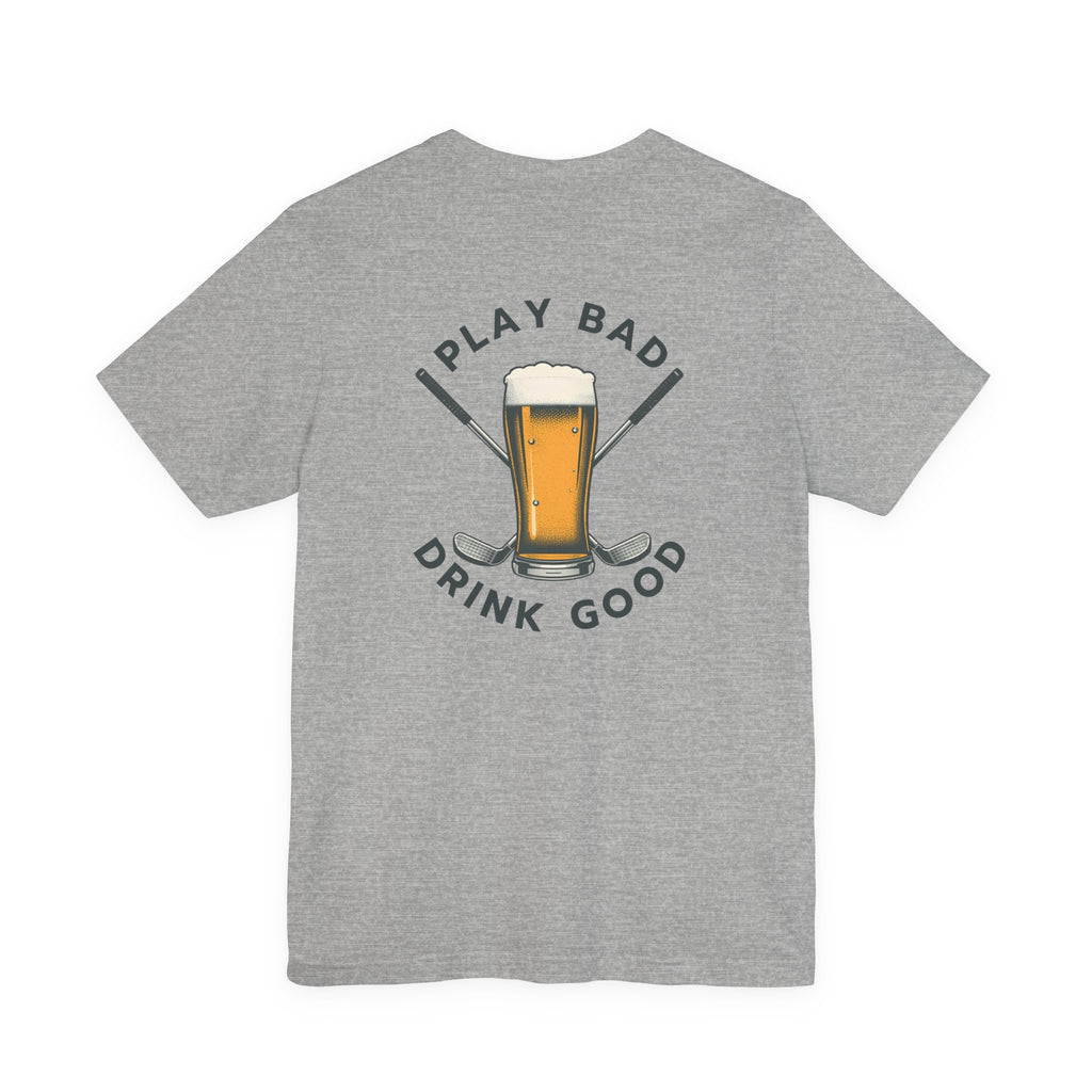 Beer & Golf T-Shirt — “I Play Bad, Drink Good” Funny Golf Drinking Tee