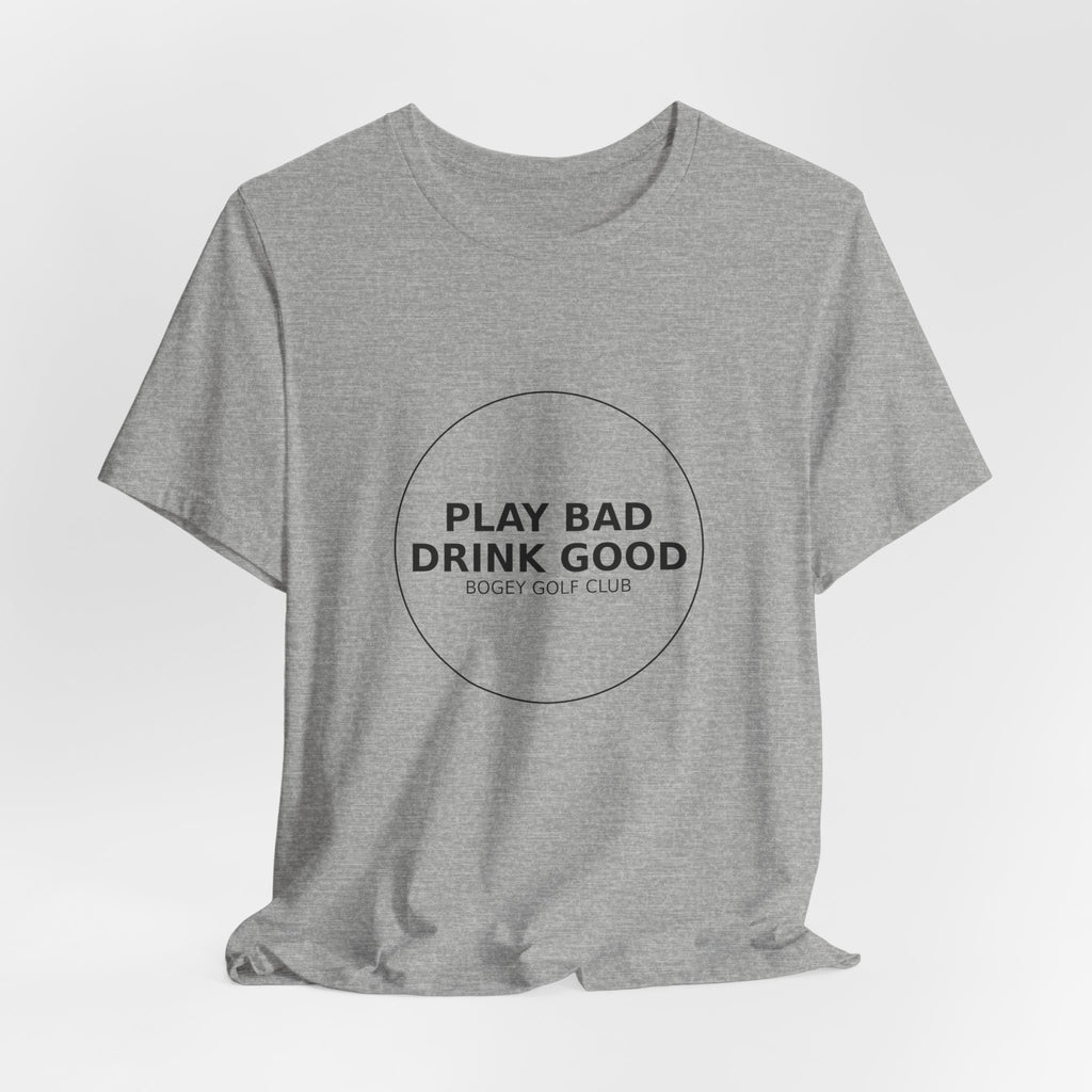 Play Bad Drink Good Golf Tee — Funny Golf Club Shirt